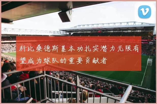 科比桑德斯基本功扎实潜力无限有望成为球队的重要贡献者