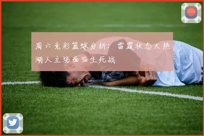 周六竞彩篮球分析：雷霆状态火热湖人主场面临生死战