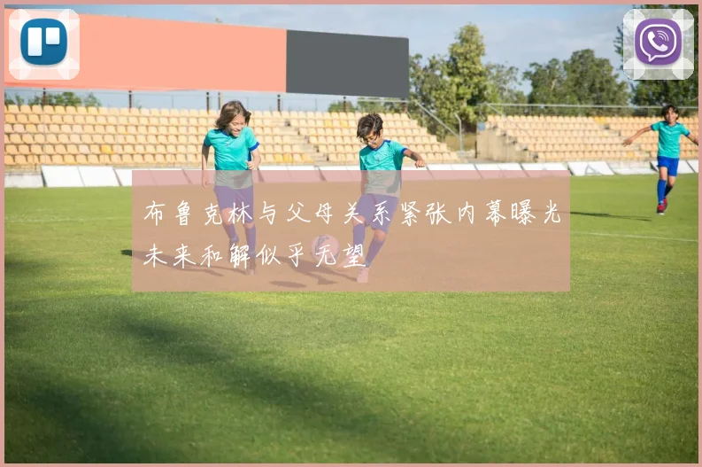 布鲁克林与父母关系紧张内幕曝光未来和解似乎无望