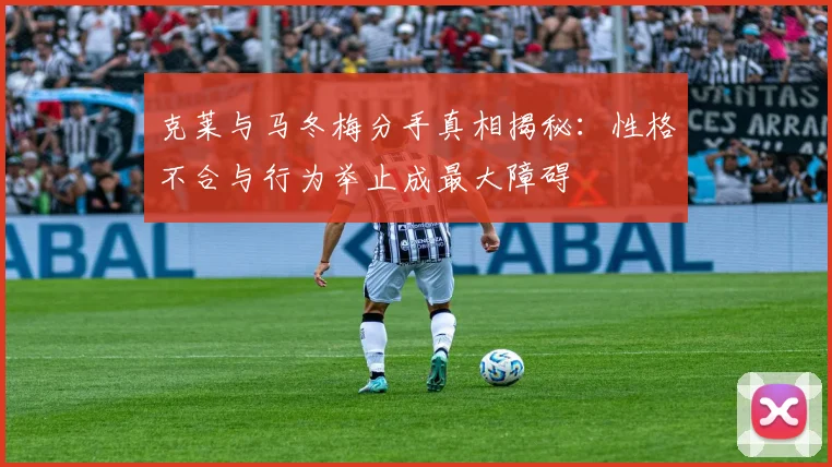 克莱与马冬梅分手真相揭秘：性格不合与行为举止成最大障碍