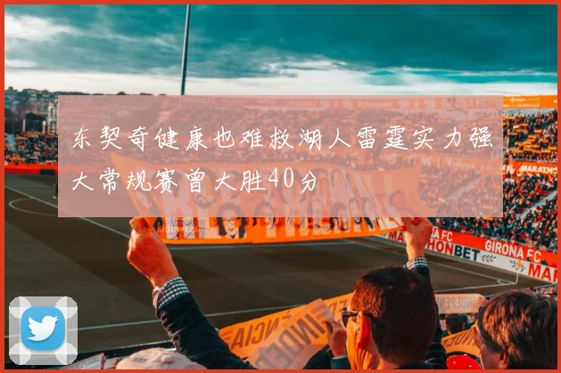 东契奇健康也难救湖人雷霆实力强大常规赛曾大胜40分